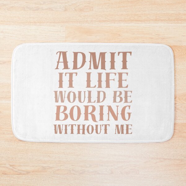 Item preview, Admit It, Life Would Be Boring Without Me designed and sold by AnimalWorldArtt.