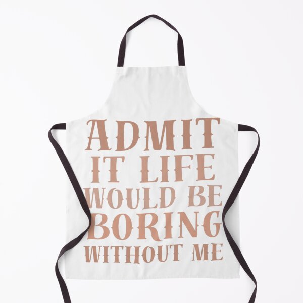 Item preview, Admit It, Life Would Be Boring Without Me designed and sold by AnimalWorldArtt.