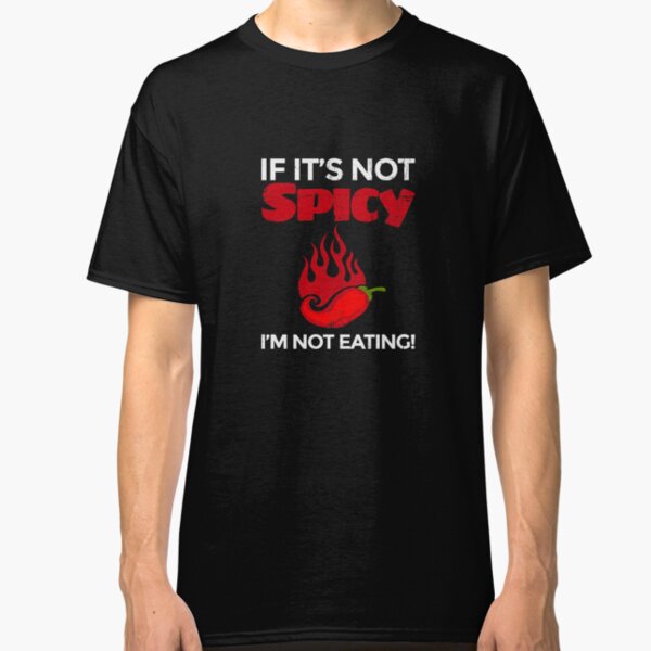 If It's Not Spicy I'm Not Eating! Classic T-Shirt