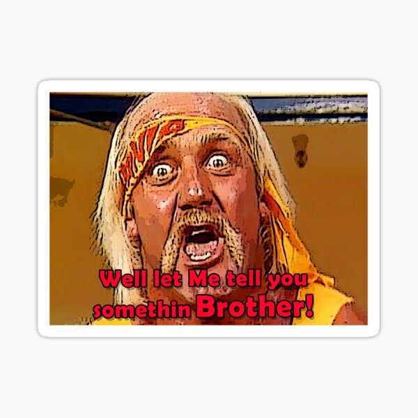 let me tell you somethin brother Sticker