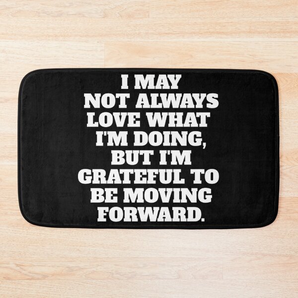 Item preview, I May Not Always Love What I'm Doing, But I'm Grateful To Be Moving Forward designed and sold by signshirtz.