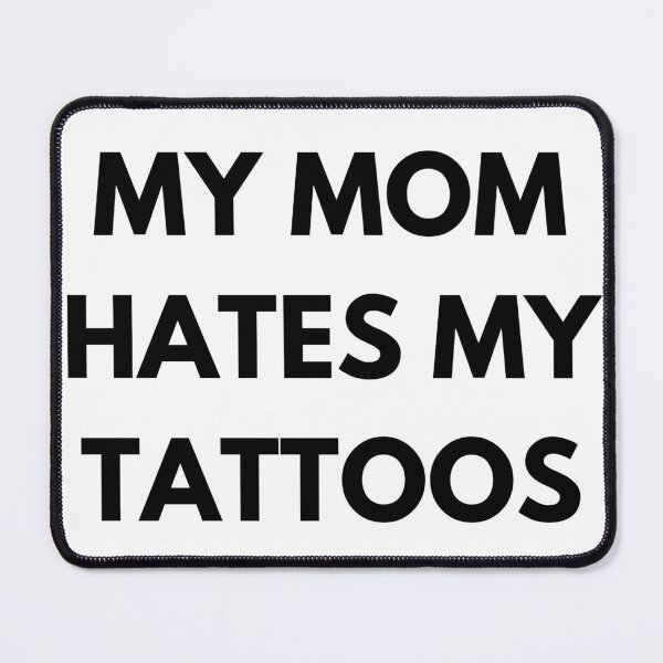 Item preview, my mom hates my tattoos designed and sold by HaylieRae98.