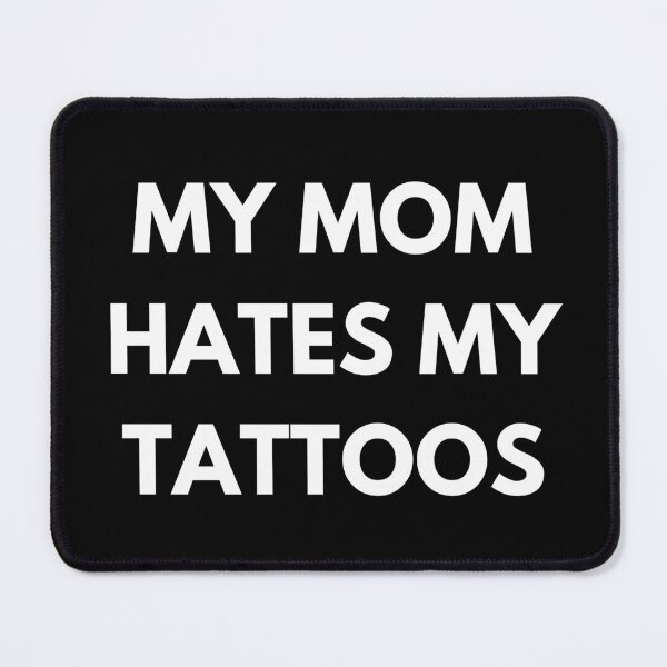 Item preview, my mom hates my tattoos designed and sold by HaylieRae98.