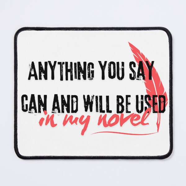 Item preview, Anything you say will be used in my novel designed and sold by Petthecatshop.