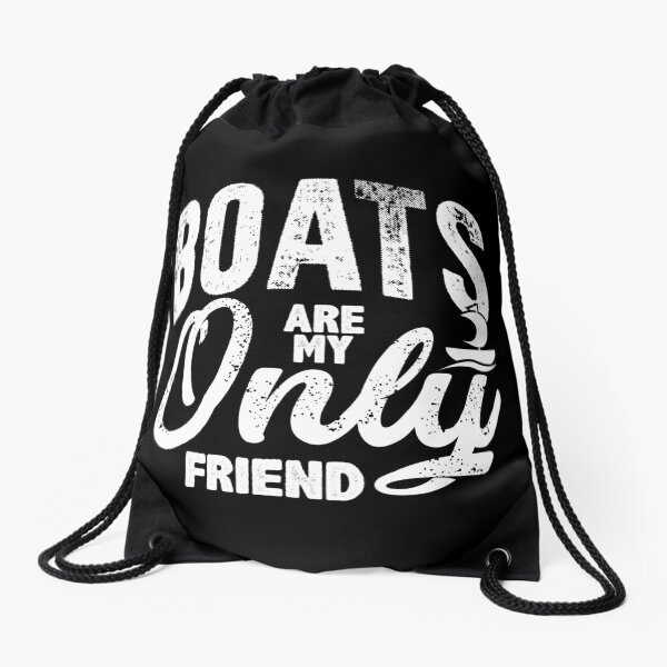Boats Are My Only Friend | Boat Lover Gifts and Apparel Drawstring Bag