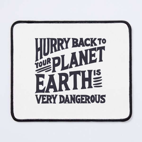 Item preview, Hurry back to your planet; Earth is very dangerous. Funny designed and sold by WowCustomDesign.