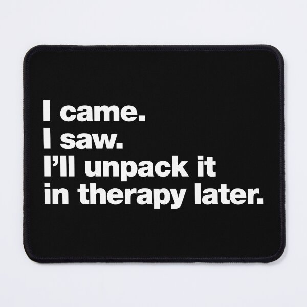 Item preview, I came. I saw. I'll unpack it in therapy later. designed and sold by chestify.