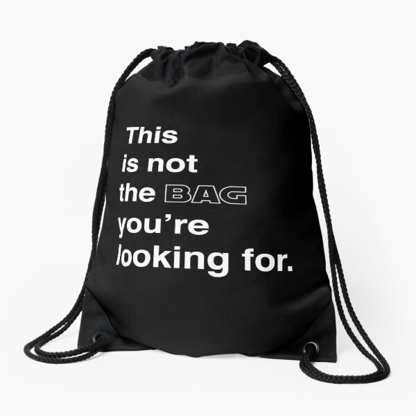 this is not the bag you're looking for. Drawstring Bag