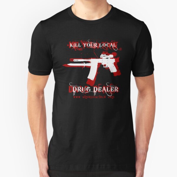 Kill Your Local Drug Dealer Slim Fit T-Shirt