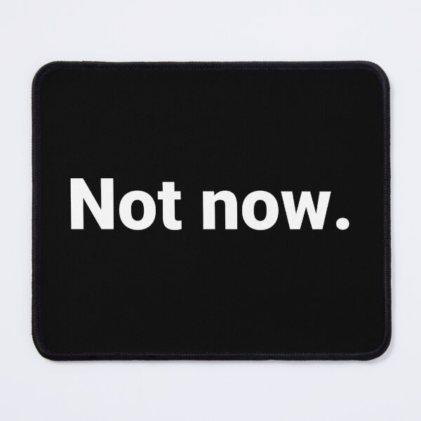 Item preview, Not now. designed and sold by Text-based T-Shirts and Gifts.