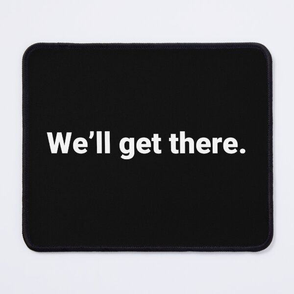 Item preview, We’ll get there. designed and sold by Text-based T-Shirts and Gifts.