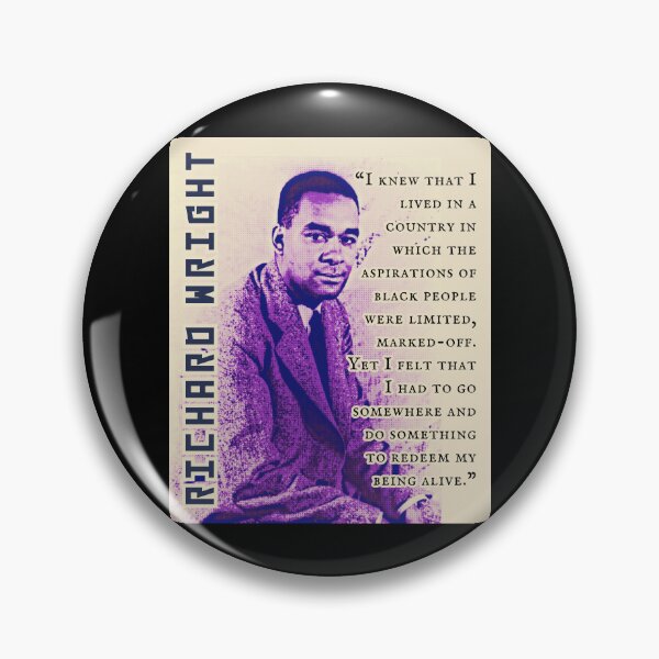 Item preview, Richard Wright quote: I knew that I lived in a country in which the aspirations of black people were limited, marked-off. Yet I felt that I had to go somewhere  designed and sold by artbleed.