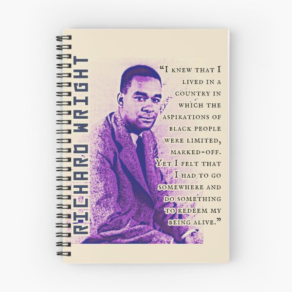 Item preview, Richard Wright quote: I knew that I lived in a country in which the aspirations of black people were limited, marked-off. Yet I felt that I had to go somewhere  designed and sold by artbleed.