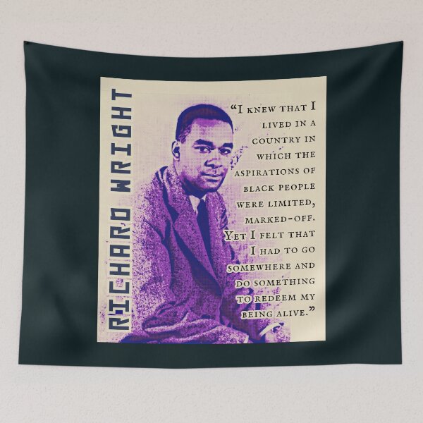 Item preview, Richard Wright quote: I knew that I lived in a country in which the aspirations of black people were limited, marked-off. Yet I felt that I had to go somewhere  designed and sold by artbleed.