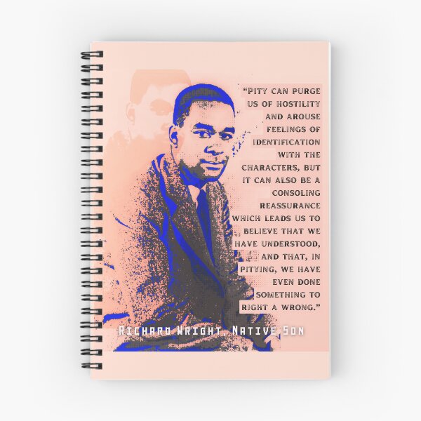 Item preview, Richard Wright quote: Pity can purge us of hostility and arouse feelings of identification with the characters, but it can also be a consoling reassurance designed and sold by artbleed.