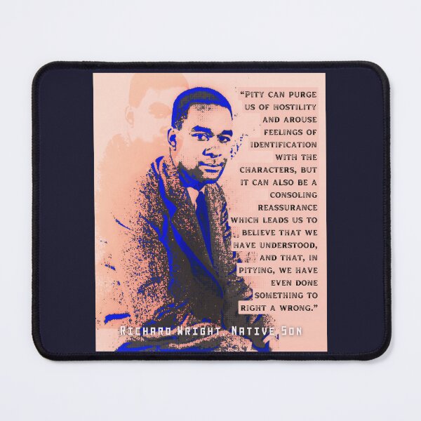 Item preview, Richard Wright quote: Pity can purge us of hostility and arouse feelings of identification with the characters, but it can also be a consoling reassurance designed and sold by artbleed.