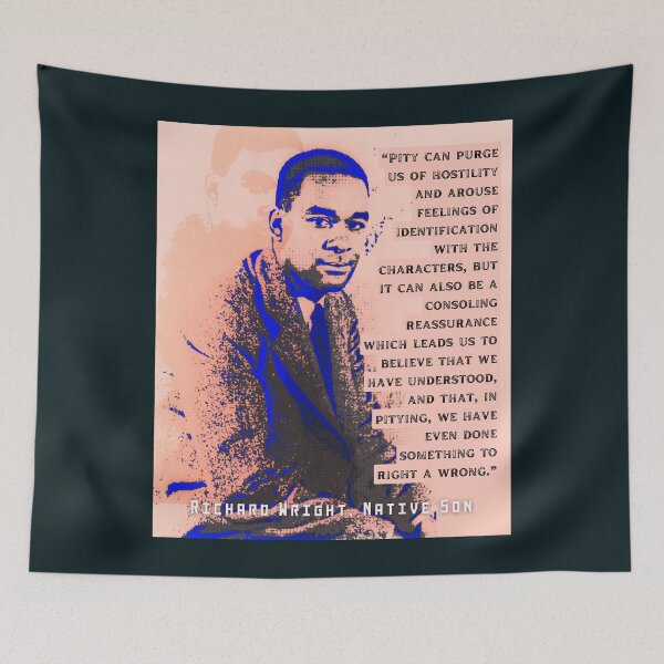 Item preview, Richard Wright quote: Pity can purge us of hostility and arouse feelings of identification with the characters, but it can also be a consoling reassurance designed and sold by artbleed.