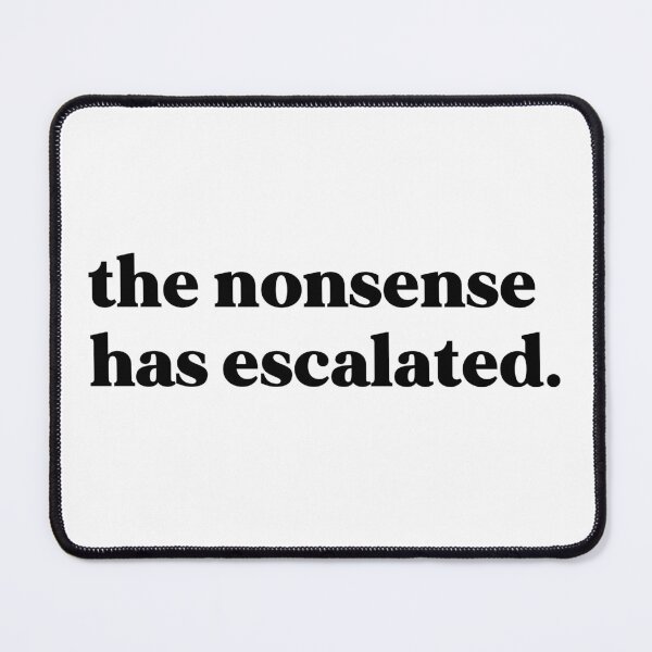 Item preview, The nonsense has escalated designed and sold by weirdly weird.