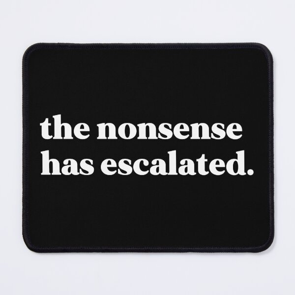 Item preview, The nonsense has escalated designed and sold by weirdly weird.