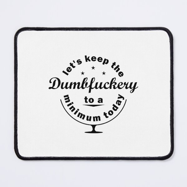 Item preview, Let's keep the dumbfuckery to a minimum today designed and sold by stylegoose.