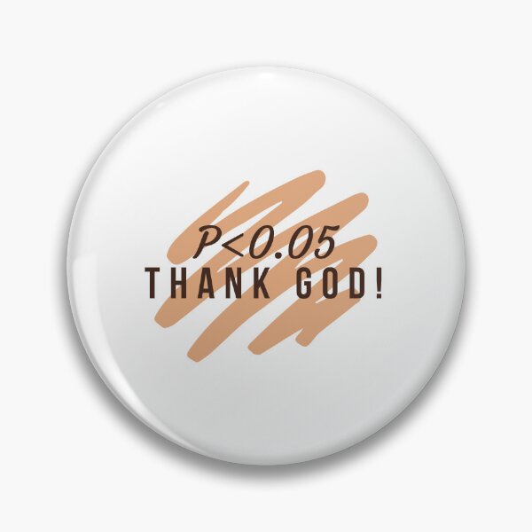 Item preview, p value less than 0.05 thank god - Statistics designs for statisticians, data scientists and data analysts designed and sold by ScientistArtist.