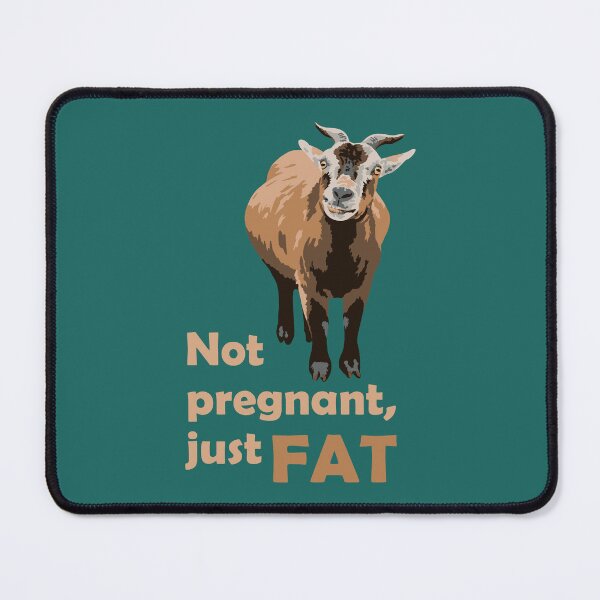 Item preview, Not pregnant, just fat. - goat designed and sold by GeoCreate.