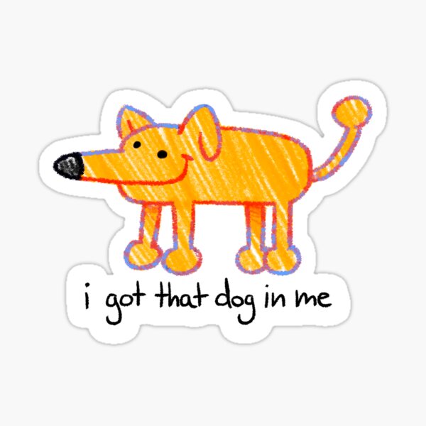 I got that dog in me Sticker