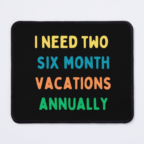 Item preview, I need two six month vacations annually designed and sold by SyTcreations.