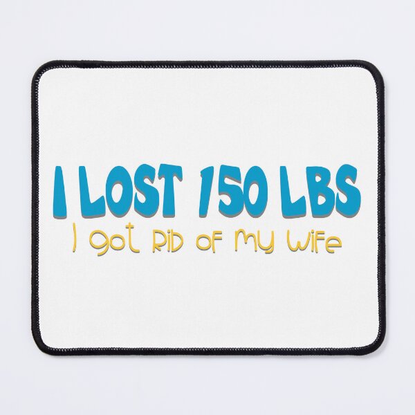 Item preview, I Lost 150 Lbs I Got Rid Of My Wife Joke designed and sold by Henrylizarraga.