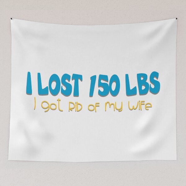 Item preview, I Lost 150 Lbs I Got Rid Of My Wife Joke designed and sold by Henrylizarraga.