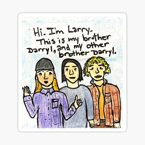 I M Larry This Is My Brother Darryl "Hi I’m Larry, this my brother Darryl, and this is my other brother