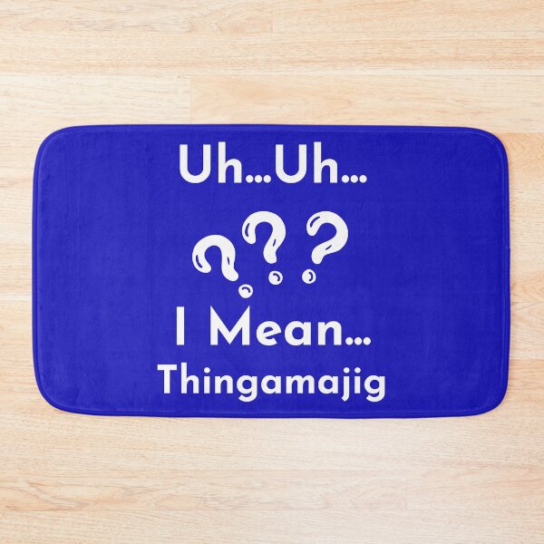 Item preview, "Uh... Uh... I Mean Thingamajig" - Hilarious Forgetful Moment Self-Deprecating designed and sold by AlphaBetulia.