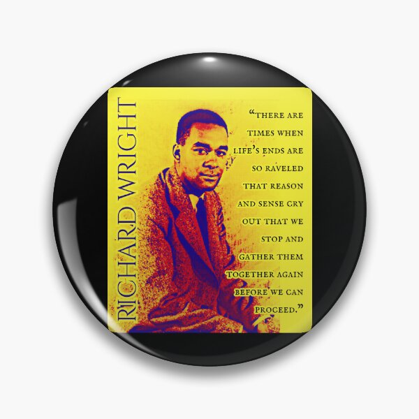 Item preview, Richard Wright quote: There are times when life's ends are so raveled that reason and sense cry out that we stop and gather them together again  designed and sold by artbleed.