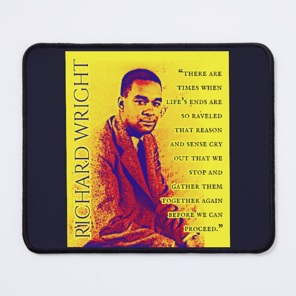 Item preview, Richard Wright quote: There are times when life's ends are so raveled that reason and sense cry out that we stop and gather them together again  designed and sold by artbleed.
