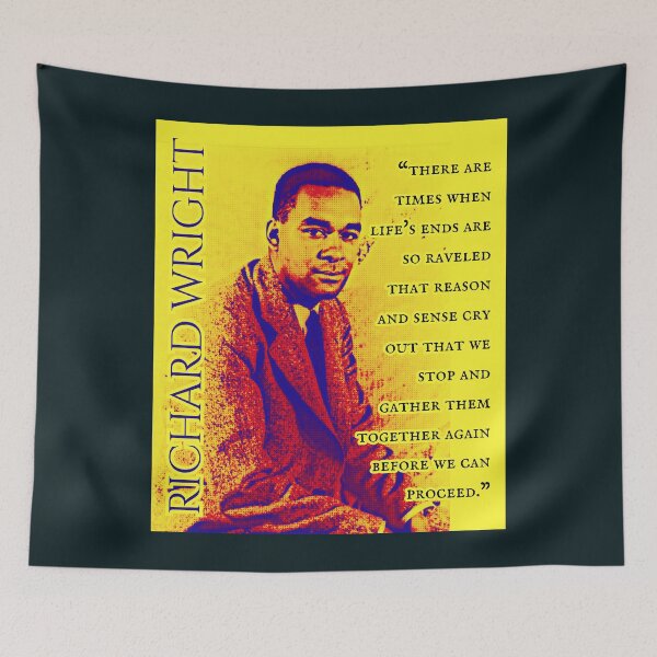Item preview, Richard Wright quote: There are times when life's ends are so raveled that reason and sense cry out that we stop and gather them together again  designed and sold by artbleed.