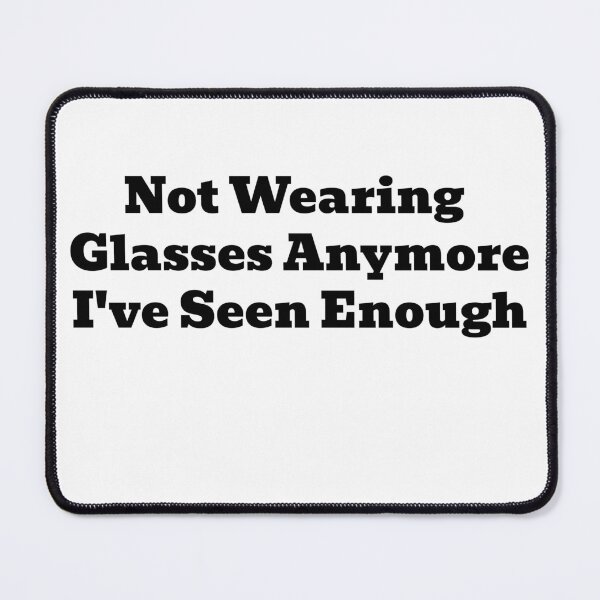 Item preview, Not Wearing Glasses Anymore, I've Seen Enough designed and sold by WakeNBake-Tees.