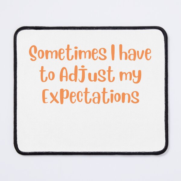 Item preview, Sometimes I have to Adjust my Expectations designed and sold by rawaart1.