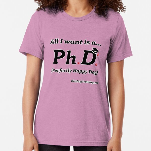 All I Want is a PH.D (Light Shirt) Tri-blend T-Shirt