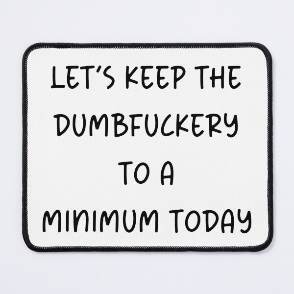 Item preview, Let's Keep The Dumbfuckery to a Minimum Today designed and sold by Travelslightly.