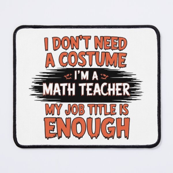 Item preview, I Don’t Need A Costume I’m A Math Teacher my job title is scary enough designed and sold by 123ks.