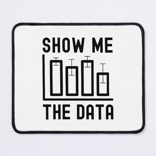 Item preview, Show Me The Data - Data Analyst, Statistics, Data Scientist, Big Data, Data Mining, Data Nerd, Data Ninja, Data Geek designed and sold by jadedscientist.