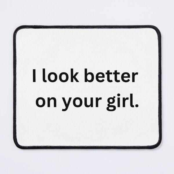 Item preview, I look better on your girl designed and sold by Burkae.