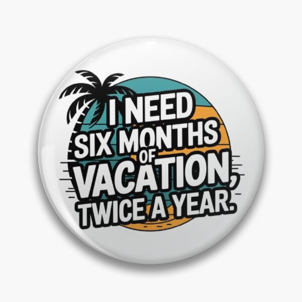 Item preview, I need six months of vacation, twice a year. designed and sold by 123ks.