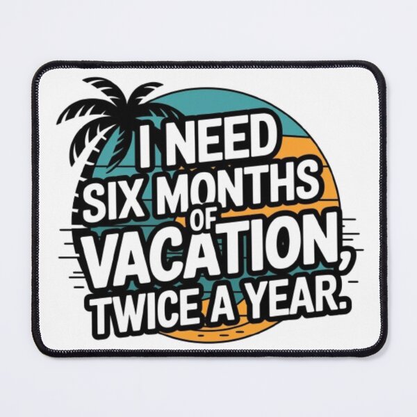 Item preview, I need six months of vacation, twice a year. designed and sold by 123ks.