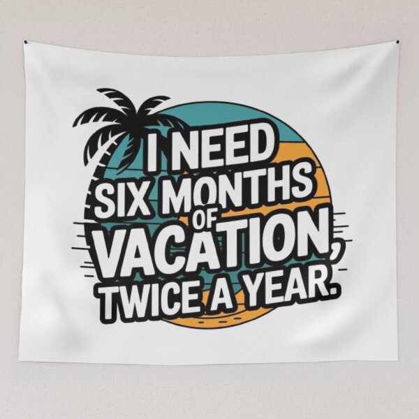 Item preview, I need six months of vacation, twice a year. designed and sold by 123ks.