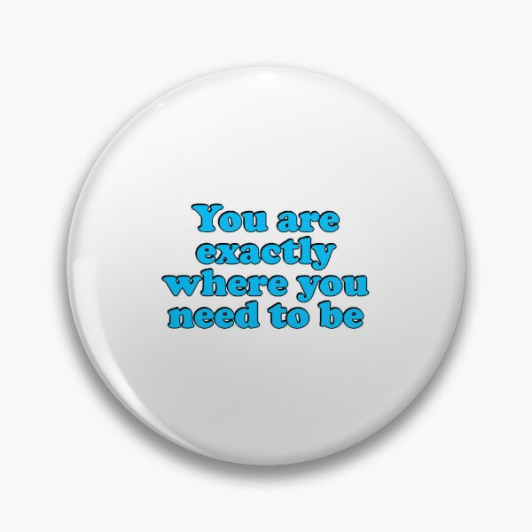 Item preview, You Are Exactly Where You Need To Be  designed and sold by Inspirationmotivation.