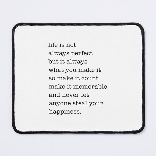 Item preview,  life is not  always perfect but it always what you make it so make it count make it memorable  and never let anyone steal your happiness. designed and sold by corbrand.
