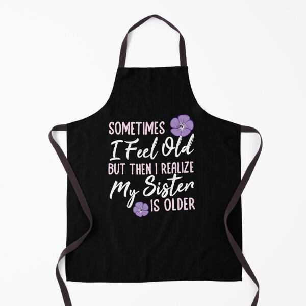 Item preview, Sometimes I feel Old but then I Realize my Sister is Older designed and sold by propellerhead.