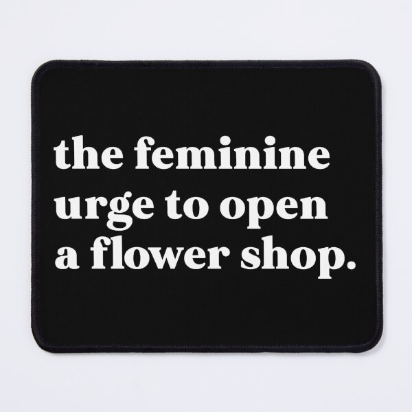 Item preview, The feminine urge to open a flower shop designed and sold by weirdly weird.