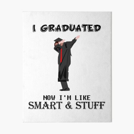 I Graduated Now I'm Like Smart And Stuff Art Board Print for Sale by  CreativeStrike